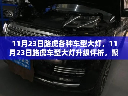 11月23日路虎车型大灯升级评析，聚焦优劣，揭示真相，全面洞察大灯升级细节