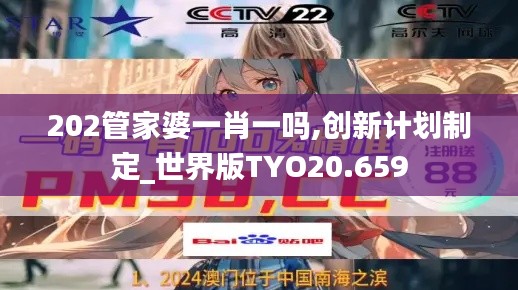 202管家婆一肖一吗,创新计划制定_世界版TYO20.659