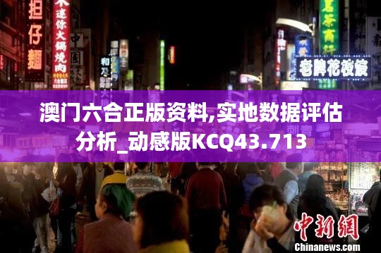 澳门六合正版资料,实地数据评估分析_动感版KCQ43.713