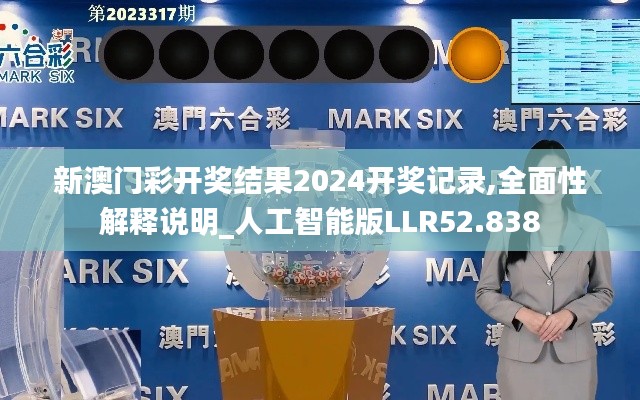 新澳门彩开奖结果2024开奖记录,全面性解释说明_人工智能版LLR52.838