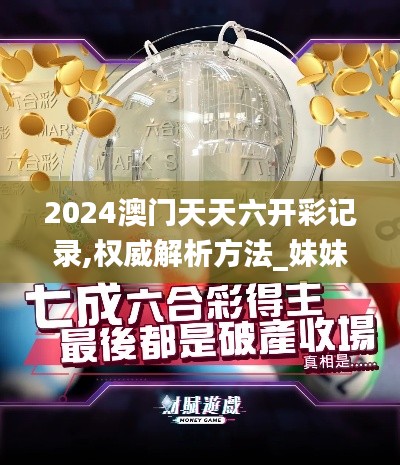 2024澳门天天六开彩记录,权威解析方法_妹妹版WEW7.154