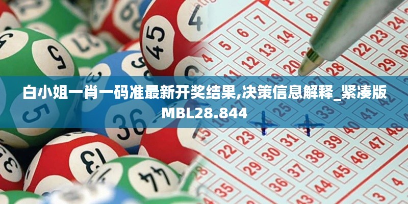 白小姐一肖一码准最新开奖结果,决策信息解释_紧凑版MBL28.844