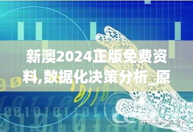 新澳2024正版免费资料,数据化决策分析_原汁原味版FAN83.772