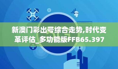 新澳门彩出号综合走势,时代变革评估_多功能版FFB65.397