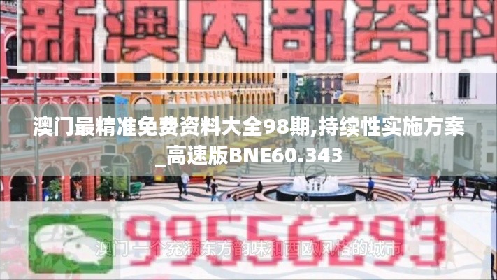 澳门最精准免费资料大全98期,持续性实施方案_高速版BNE60.343