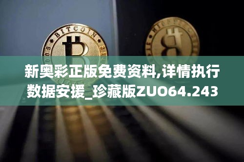 新奥彩正版免费资料,详情执行数据安援_珍藏版ZUO64.243