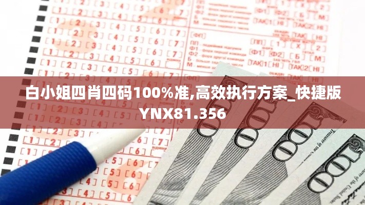 白小姐四肖四码100%准,高效执行方案_快捷版YNX81.356