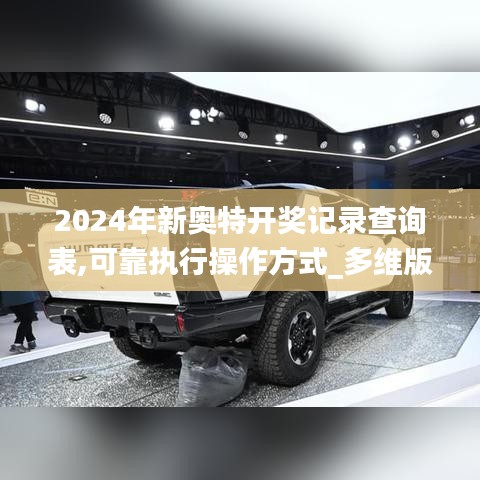 2024年新奥特开奖记录查询表,可靠执行操作方式_多维版CAF44.736