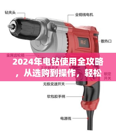 2024年电钻使用全攻略，从选购到操作，轻松掌握钻洞技巧