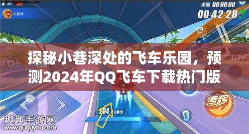 探秘小巷深处的飞车乐园，预测2024年QQ飞车下载热门版本