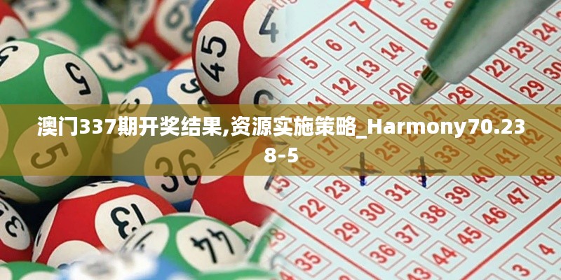 澳门337期开奖结果,资源实施策略_Harmony70.238-5