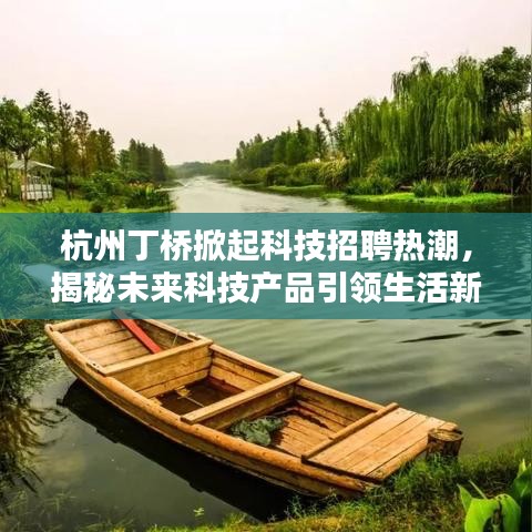 杭州丁桥科技招聘热潮，未来科技产品引领生活新篇章揭秘