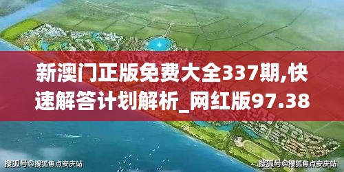 新澳门正版免费大全337期,快速解答计划解析_网红版97.388-5