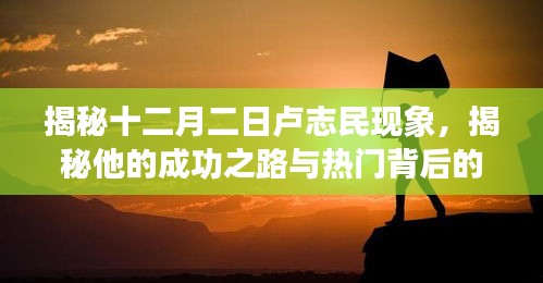 揭秘卢志民现象，成功之路与热门背后的故事