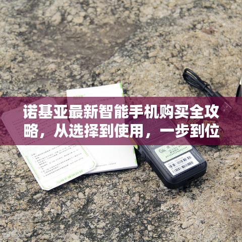 诺基亚智能手机购买全攻略，从选型到使用，一站式指南