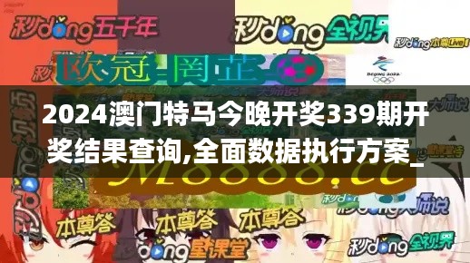 2024澳门特马今晚开奖339期开奖结果查询,全面数据执行方案_模拟版15.417-6