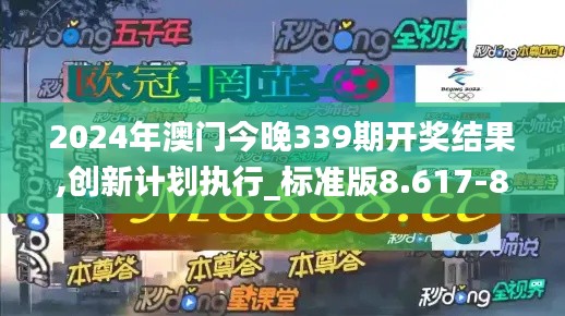 2024年澳门今晚339期开奖结果,创新计划执行_标准版8.617-8