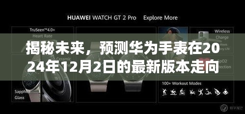 华为手表未来走向揭秘，预测华为手表在2024年最新版本的未来趋势