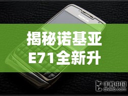 揭秘诺基亚E71全新升级，科技与生活的完美融合，12月4日报价曝光