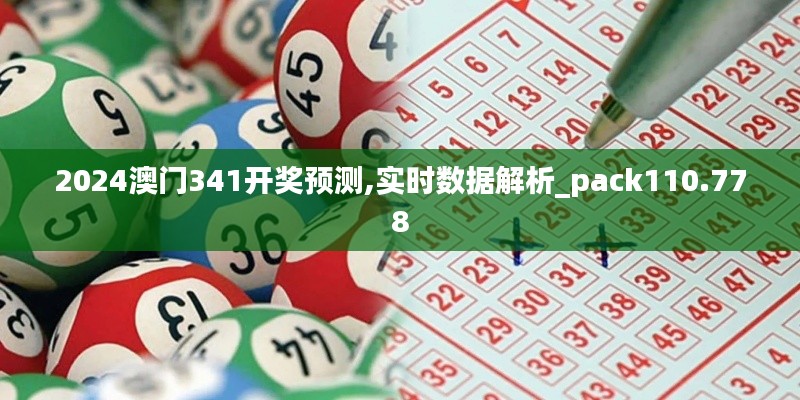 2024澳门341开奖预测,实时数据解析_pack110.778