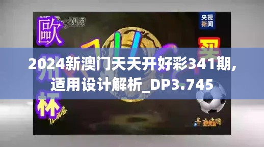 2024新澳门天天开好彩341期,适用设计解析_DP3.745