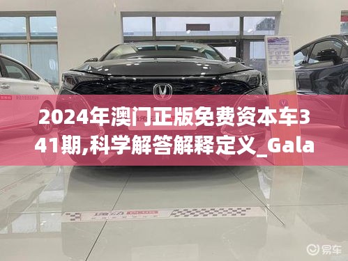 2024年澳门正版免费资本车341期,科学解答解释定义_Galaxy2.750