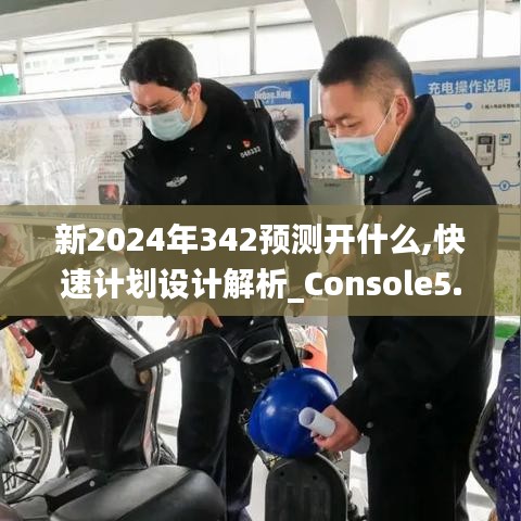 新2024年342预测开什么,快速计划设计解析_Console5.402