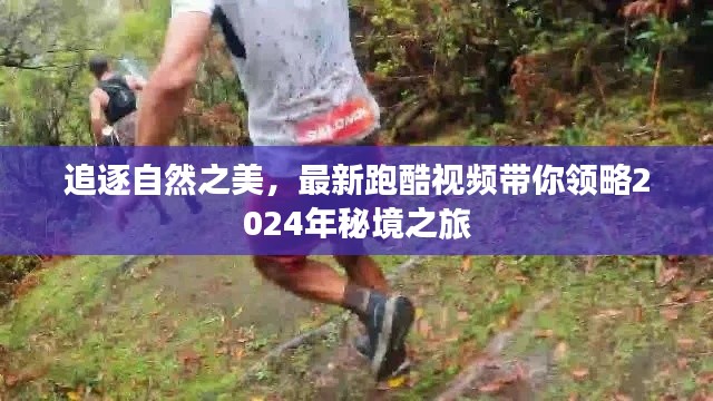 追逐自然之美，秘境之旅跑酷视频2024独家呈现