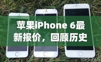 苹果iPhone 6最新报价概览，历史回顾与未来展望