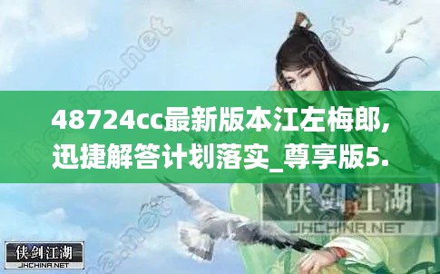 48724cc最新版本江左梅郎,迅捷解答计划落实_尊享版5.401