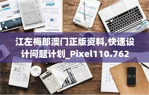 江左梅郎澳门正版资料,快速设计问题计划_Pixel110.762