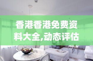 香港香港免费资料大全,动态评估说明_Plus7.372