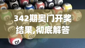 342期奥门开奖结果,彻底解答解释落实_精英版6.377