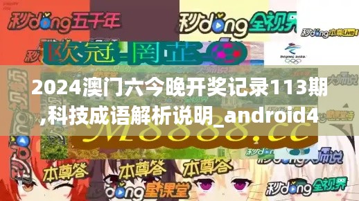 2024澳门六今晚开奖记录113期,科技成语解析说明_android4.202