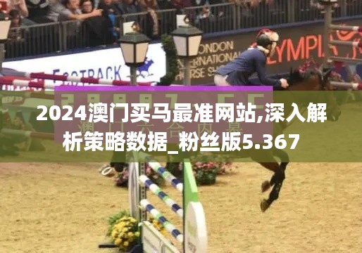 2024澳门买马最准网站,深入解析策略数据_粉丝版5.367