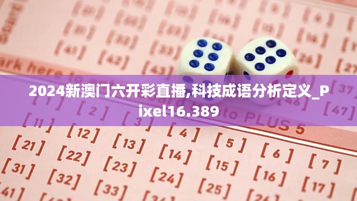 2024新澳门六开彩直播,科技成语分析定义_Pixel16.389