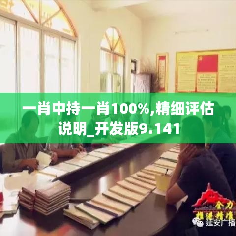 一肖中持一肖100%,精细评估说明_开发版9.141