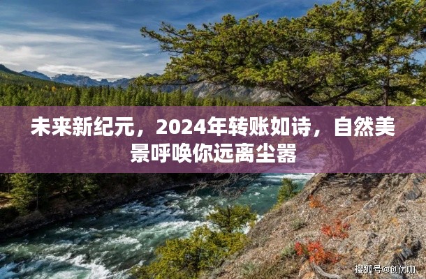 未来新纪元，2024年转账如诗，自然美景引领远离尘嚣之旅