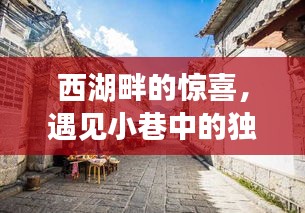 西湖畔小巷中的独特时光与隐藏特色小店惊喜之旅