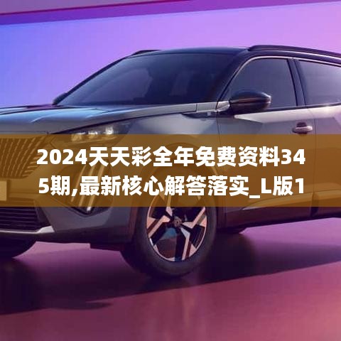 2024天天彩全年免费资料345期,最新核心解答落实_L版1.277