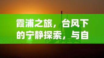 台风下的霞浦之旅，与自然共舞的美妙探索