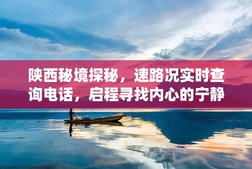 陕西秘境探秘之旅，实时路况查询电话助你启程寻找宁静与美景的相伴之旅