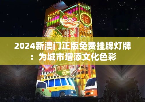 2024新澳门正版免费挂牌灯牌：为城市增添文化色彩