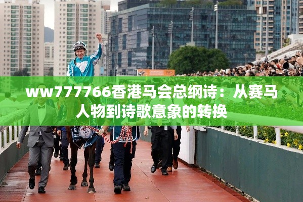 ww777766香港马会总纲诗：从赛马人物到诗歌意象的转换