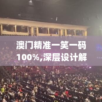 澳门精准一笑一码100%,深层设计解析策略_app9.722