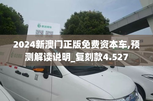 2024新澳门正版免费资本车,预测解读说明_复刻款4.527