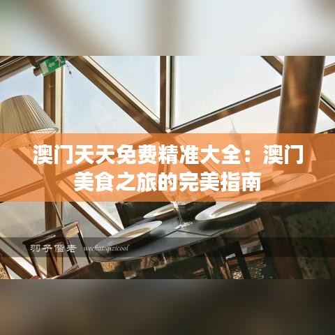 澳门天天免费精准大全：澳门美食之旅的完美指南