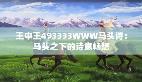 王中王493333WWW马头诗：马头之下的诗意畅想