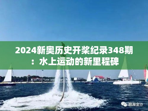 2024新奥历史开桨纪录348期：水上运动的新里程碑