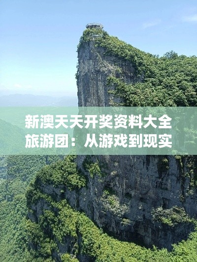 新澳天天开奖资料大全旅游团：从游戏到现实的冒险之旅